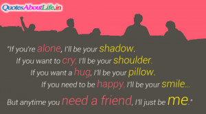 If You’re Alone,I’ll be Your shadow ~ Friendship Quote