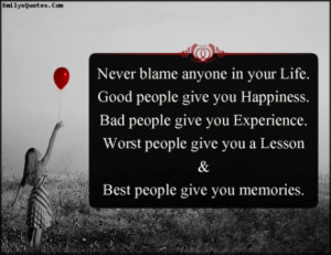 Blame Anyone In Your Life. Good People Give You Happiness. Bad People ...