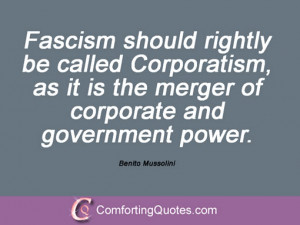... it is the merger of corporate and government power. Benito Mussolini