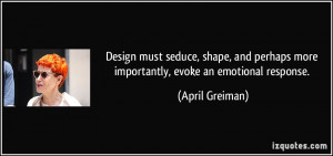 ... perhaps more importantly, evoke an emotional response. - April Greiman