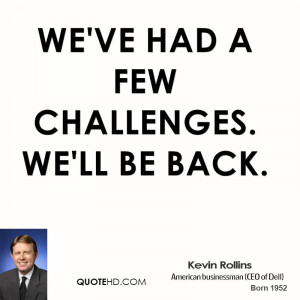 We've had a few challenges. We'll be back.