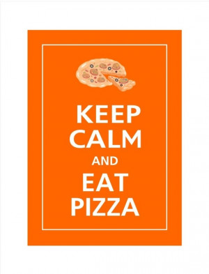 Keep Calm and EAT PIZZA Print 5x7 (Orange featured--56 colors to ...