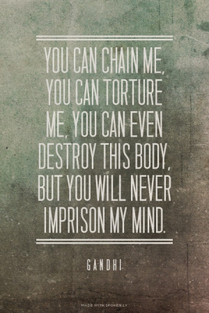 ... you can even destroy this body, but you will never imprison my mind