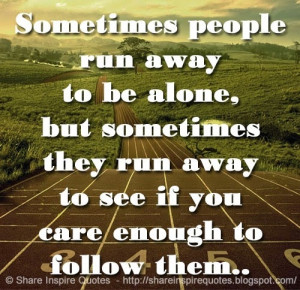 Sometimes people run away to be alone, but sometimes they run away to ...