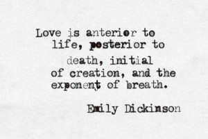 Love is anterior to life, posterior to death, initial to creation, and ...