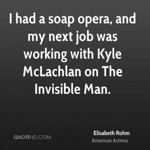 had a soap opera, and my next job was working with Kyle McLachlan on ...