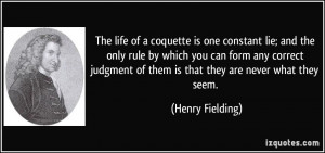 The life of a coquette is one constant lie; and the only rule by which ...