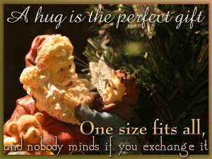 hug is the perfect gift; one size fits all, and nobody minds if you ...