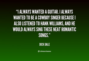 always wanted a guitar. I always wanted to be a cowboy singer ...