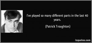 ve played so many different parts in the last 40 years. - Patrick ...