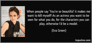 me want to kill myself! As an actress you want to be seen for what you ...