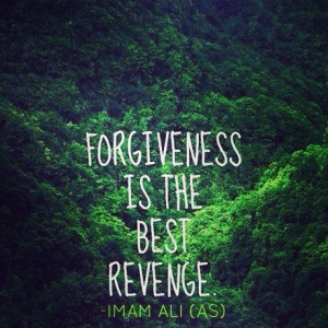 Forgiveness is the best revenge... Imam Ali ( as)