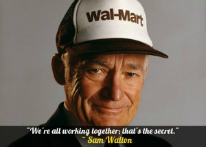 ... We’re all working together; that’s the secret.” – Sam Walton