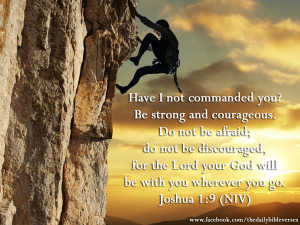 Have I not commanded you? Be strong and courageous. Do not be afraid ...