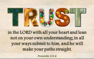 Trust in the lord with all your heart and lean not on your own ...