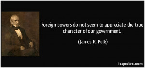 Foreign powers do not seem to appreciate the true character of our ...