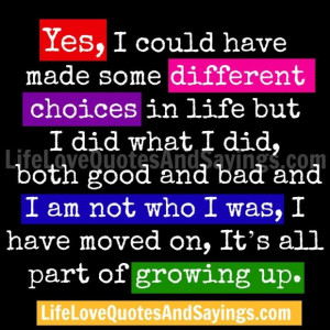 Yes i could have made some different choices in life but i did what i ...