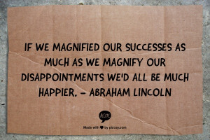 Magnify successes, not disappointments