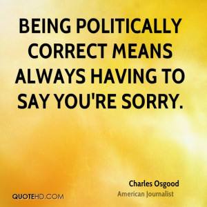 Being Politically Correct means always having to say you're sorry.