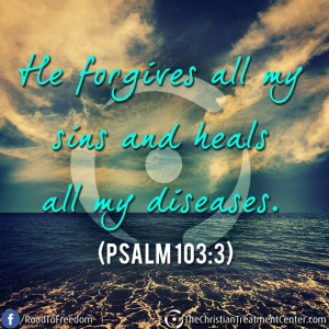 He forgives all my sins and heals all my diseases. -Psalm 103:3