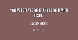 quote-Elizabeth-Mitchell-youve-gotta-go-for-it-and-go-230821_1.png