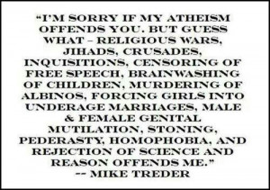sorry if my atheism offends you --- quote from Mike Treder
