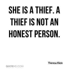 She is a thief. A thief is not an honest person. - Theresa Klein
