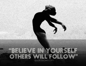 Believe in yourself others will follow.