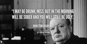 quote-Winston-Churchill-i-may-be-drunk-miss-but-in-88523.png