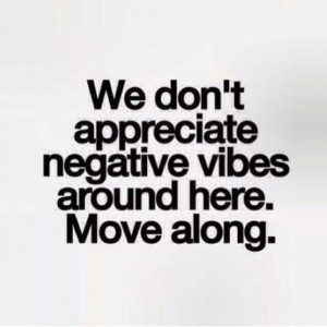 We don't appreciate negative vibes