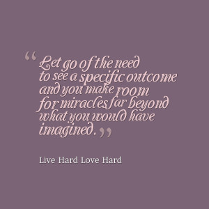 Quotes Picture: let go of the need to see a specific outcome and you ...