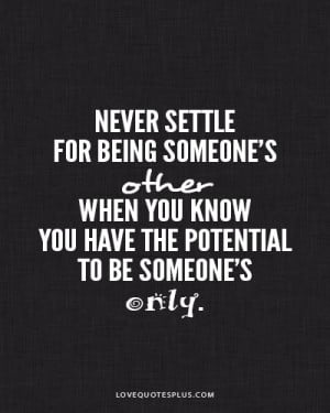 Never settle for being someone’s other when you have the potential ...