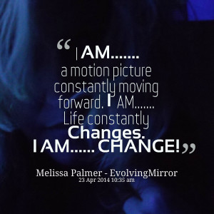 Quotes Picture: i am a motion picture constantly moving forward i am ...