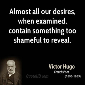 Almost all our desires, when examined, contain something too shameful ...