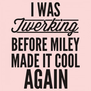 Was Twerking Before Miley Made It Cool Again - tee shirt #mileycyrus ...