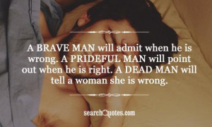 brave man will admit when he is wrong. A prideful man will point out ...