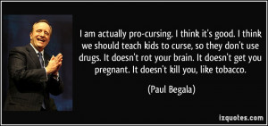 am actually pro-cursing. I think it's good. I think we should teach ...