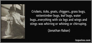 Crickets, ticks, gnats, chiggers...grass bugs, rottentimber bugs, leaf ...