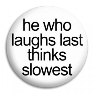Home He Who Laughs Last Button Badge