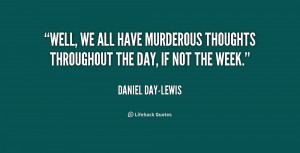 quote-Daniel-Day-Lewis-well-we-all-have-murderous-thoughts-throughout ...