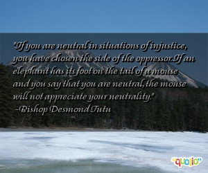 ... , the mouse will not appreciate your neutrality. -Bishop Desmond Tutu
