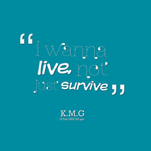 Quotes Picture: i wanna live, not just survive