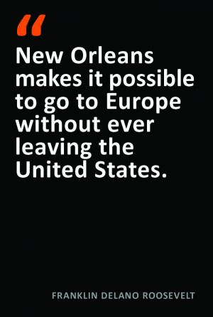 Franklin Delano Roosevelt New Orleans Quote..so damn true...love the ...