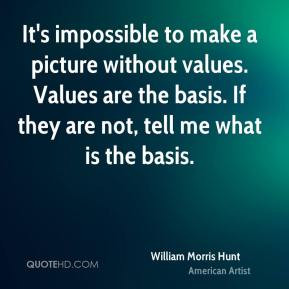 William Morris Hunt - It's impossible to make a picture without values ...