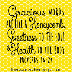 Gracious words are like a honeycomb, sweetness to the soul and health ...