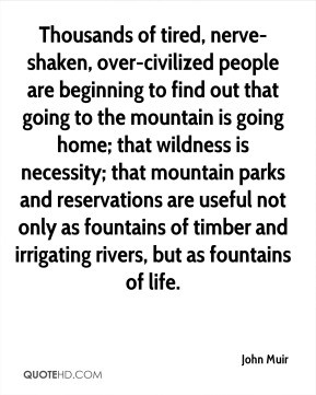 John Muir - Thousands of tired, nerve-shaken, over-civilized people ...