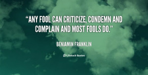 Any Fool Can Criticize, Condemn And Complain And Most Fools Do