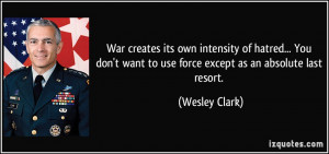 ... want to use force except as an absolute last resort. - Wesley Clark