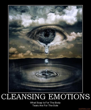 Cleansing Emotions...tears are for the soul..