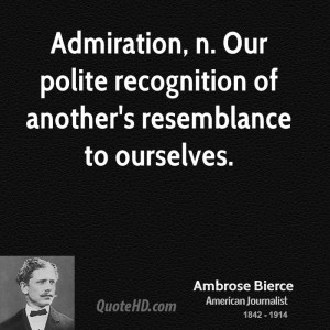 Admiration, n. Our polite recognition of another's resemblance to ...